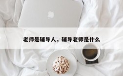 老师是辅导人，辅导老师是什么