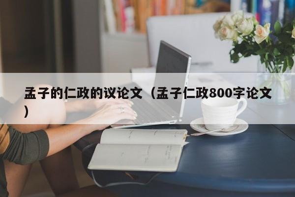 孟子的仁政的议论文（孟子仁政800字论文）-图1