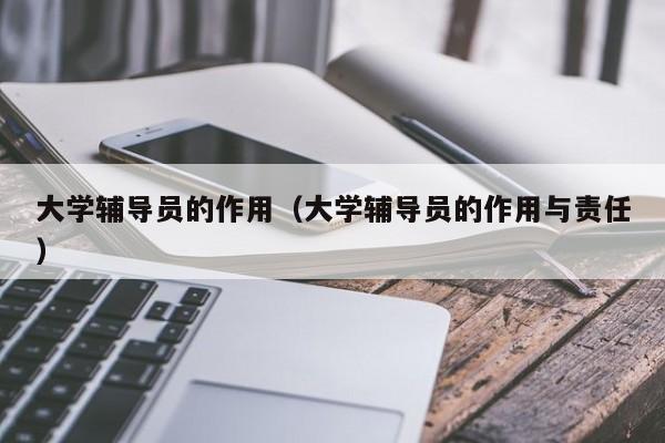 大学辅导员的作用(大学辅导员的作用与责任)-图1 大学辅导员的作用(大学辅导员的作用与责任)-图1