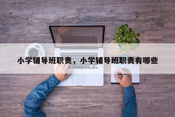 小学辅导班职责，小学辅导班职责有哪些-图1